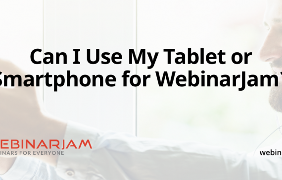 Can I Use My Tablet Or Smartphone For WebinarJam