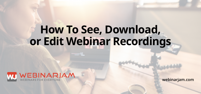 How To See, Download, Or Edit Webinar Recordings
