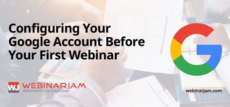 Configuring Your Google Account Before Your First Webinar